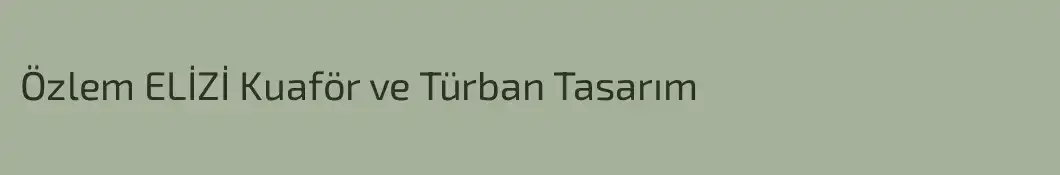 Özlem ELİZİ Kuaför ve Türban Tasarım